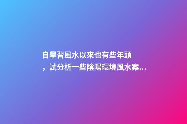 自學習風水以來也有些年頭，試分析一些陰陽環境風水案例